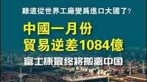 难道从世界工厂变为进口大国了？中国一月份贸易逆差1084亿。富士康最终将搬离中国。2023.03.01NO1752