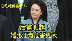 彭丽媛“后党”迅速壮大，将致习家军分裂乃至内战！曾说要学吕后武则天，其手段和危害超过江青！ （终局风云8，2022/11/23)