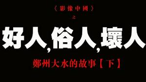 好人，俗人，坏人：《影像中国》之 郑州大水故事【下】（20210725）