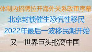 财经冷眼：大连招聘拉开海外关系政审序幕，有海外关系的家庭越来越麻烦！北京封锁催生恐慌性移民，上海人继续抛房移民，2022年最后一波移民潮来了！又一世界巨头撤离中国！（20221122第910期）