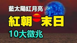 🔥🔥蓝太阳、红月亮，千古异象今日齐现❗红朝末日 人类大劫 征兆频现❗