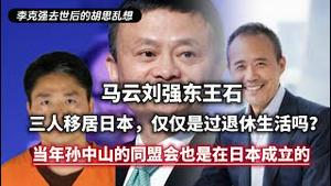 【李克强去世后的胡思乱想】马云、刘强东、王石三人移居日本，仅仅是过退休生活吗？当年孙中山的同盟会也是在日本成立的。2023.10.27NO2045#马云#刘强东#王石