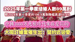 2025年第一季度结婚人数89万对，较2024年第一季度的196.9万对降幅高达55.3%；中国3000万光棍时代来临是眞的；大同订婚案催生出：契约式恋爱。2025.04.22NO2670