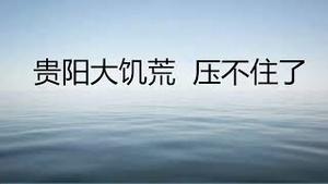 财经冷眼： 贵阳大饥荒，压不住了！（20220908第858期）！