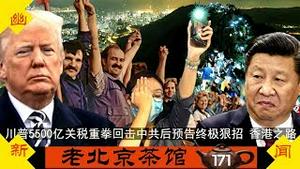 川普5500亿关税重拳回击中共关税报复后，再预告终极狠招！21万人香港之路喊天灭中共！（2019/8/25/老北京茶馆/第171集）