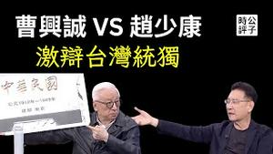 曹兴诚现场激辩赵少康，中华民国亡了吗？中共如何促统？美国真的不支持台独？谈谈我的看法...