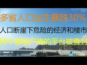 财经冷眼：瞒不住了！多省人口出生暴跌30%，人口断崖下经济和楼市风险开始暴露！全民禁言加码，两个家喻户晓的平台被查封！（20210204第456期）