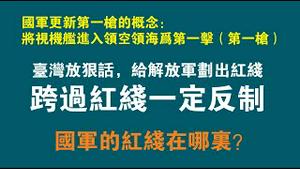 国军更新第一枪的概念：将视机舰进入领空领海为第一击（第一枪）。台湾放狠话，给解放军划出红线，跨越红线一定反制。国军的红线在哪里？2022.10.05NO1533