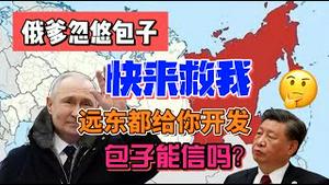 俄爹忽悠包子，快来救我，远东都给你开发！包子能信吗？2023.03.19NO1784