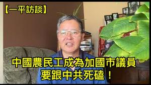 中国农民工当上加拿大市议员，推出一个行动方案，要跟中共死磕！（一平访谈2024年8月8）