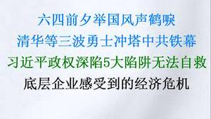 举国风声鹤唳，清华等三波勇士六四冲塔！习近平政权深陷5大陷阱无法自救！秦刚私下录音扬言和美国开战？ 底层企业感受到的经济危机！(20230604第1050期)