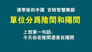 清零后的中国，百姓智慧无穷。单位分为阴间和阳间。上班第一句话：今天你在阴间还是在阳间。2022.12.09NO166