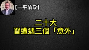 胡锦涛事件杀伤力巨大！二十大习近平遭遇三大意外！ （一平论政2022/10/24)