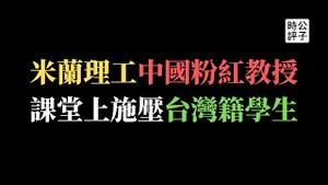 【公子时评】视频曝光！义大利米兰理工中国粉红教授出名了！课上对台湾身分认同施压，台籍学生被迫更改出身地为中国！当中共党国培养的华人遍布全世界...