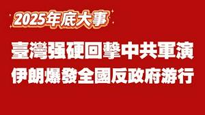 【2025年底大事】台湾强硬回击中共军演；伊朗爆发全国反政府游行。2025.12.31NO3234#围台军演#伊朗游行