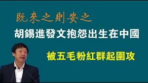 “既来之则安之”。胡锡进发文抱怨出生在中国，被五毛粉红群起围攻。2022.09.21NO1507#胡锡进#既来之则安之