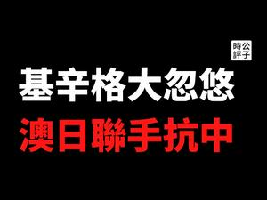 【公子时评】澳大利亚和日本结成准军事联盟对付中国！老狐狸基辛格预言美中关系，讲话暗藏玄机把中共耍得团团转...