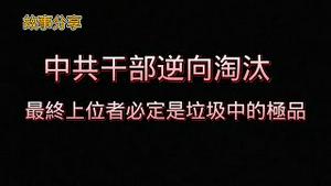 【故事分享】中共干部逆向淘汰，最终上位者必定是垃圾中的极品。2024.03.27NO2240