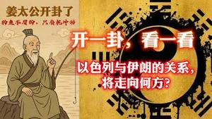 【姜太公开卦了】开一卦，看一看“以色列与伊朗的关系，将走向何方？