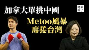 中共对台认知战狂砸3000亿，台湾遭#metoo 风暴席捲！总统大选带节奏针对民进党？加拿大霸气反击解放军，反对中国加入CPTTP！欧洲仅23%的人支持美国帮台湾...