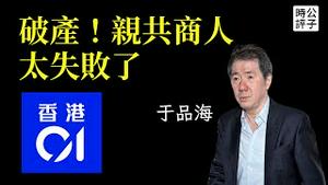 舔共大翻车！香港传媒大亨于品海破产！23条立法，白支持了...