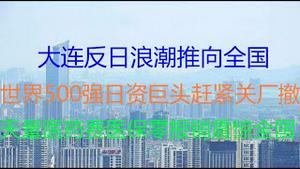 财经冷眼： 大连反日浪潮推向全国，世界500强日资巨头赶紧关闭大连工厂，裁员撤离！55万天量医药费，医保零报销震惊全国！（20210905第614期）