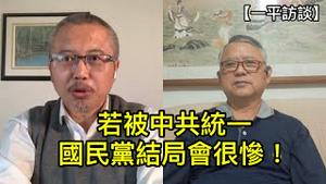 “富察事件”加速台湾文化界与中国脱钩；统一之后国民党也必被消灭！ （一平访谈2023/5/1)