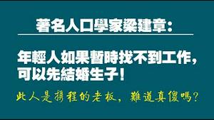 著名人口学家梁建章：年轻人如果暂时找不到工作，可以先结婚生子！此人是携程的老板，难道真傻吗？。2022.06.19NO1319