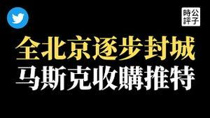 【公子时评】北京封城风雨欲来，真实状况比官方报道更严重！推特宣布被特斯拉老板马斯克收购，美国保守派欢呼雀跃！好事还是坏事？