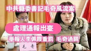 中共县委书记毛奇风流案，处理通报出台。举报人李佩霞被重罚，县委书记毛奇过关。2024.08.19NO2449#李佩霞#毛奇