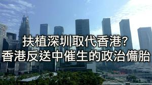 取代香港？深圳是习近平新时代中国特色社会主义先行示范区；还是香港反送中催生的政治备胎（江峰漫谈20190820第26期）