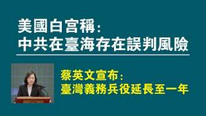 美国白宫称：中共在台海存在误判风险。蔡英文宣布：台湾义务兵役延长至一年。2022.12.28NO1686