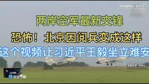 精彩！两岸空军最新交锋！恐怖！北京因阅兵变成这样了！这个视频让习近平王毅坐立难安……