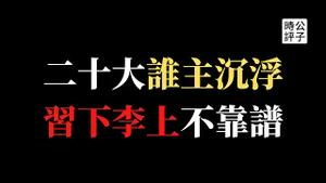 【公子时评】习近平20大无法连任，李克强上位要当总书记？中共党内权力斗争真假难辨，最接近事实的分析来了！为什么我相信反习势力没可能翻盘...