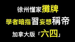 体制内学者发文暗指习近平想称帝,明确警告别玩火！徐州懂家摊牌！「六四」加拿大版上演……