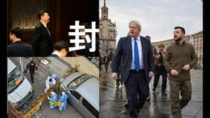 震动！习近平宣告：中国防疫得金牌！上海人拍窗呼救。广州突现恐慌。普京撤换前线总司令，增调预备役孤注一掷。英国首相突访乌克兰