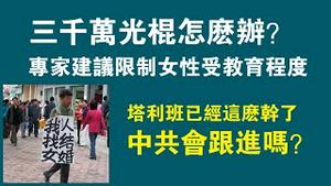 三千万光棍怎么办？专家建议限制女性受教育程。塔利班已经这么干了，中共会跟进吗？。2023.01.276NO1698