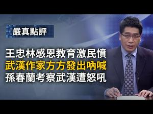 王忠林「感恩教育」激起民愤；武汉作家勇敢发出呐喊；孙春兰考察武汉遭遇集体怒吼。642期_ 严真点评+外交部大实话