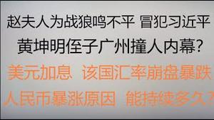 财经冷眼：赵夫人为战狼鸣不平，冒犯习近平！黄坤明侄子广州撞人内幕？ 美元加息，该国汇率崩盘暴跌人民币暴涨原因，能持续多久？（20230112第952期）