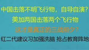 财经冷眼：中国击落不明飞行物，自导自演还是美国入侵？美加两国击落两个飞行物 ， 这才是真正的三战前夕？红二代建议习近平加强洗脑，抢占教育阵地！（20230213第979期）