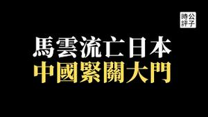 马云被曝全家定居日本东京！B站网红被剪护照禁止润出国，习近平准备肃反2.0，抗争者集思广益不能玻璃心...