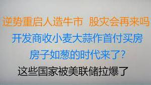 财经冷眼：逆势重启人造牛市，中国政府想干什么？股灾会再来吗？开发商收小麦大蒜作买房首付，什么信号？ 这些国家被美联储拉爆了 ！（20220621第815期）