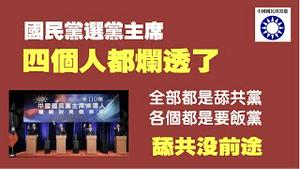 国民党选党主席，四个人都烂透了。全部都是舔共党，全部都是要饭党。正告国民党：舔共没前途。2021.09.07NO915#国民党#台湾