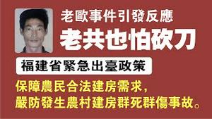 老欧事件引发反应：老共也怕砍刀。福建省紧急出台政策，保障农民合法建房需求，严防发生农村建房群死群伤事件。2021.10.16NO966#莆田#欧金中