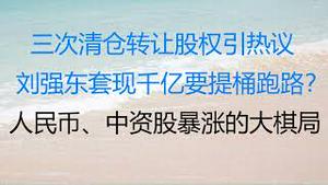 财经冷眼：今天，刘强东第三次清仓转让股权引墙内外热议，套现千亿要提桶跑路？人民币、港股A股暴涨，又一个大棋局！（20221105第995期）