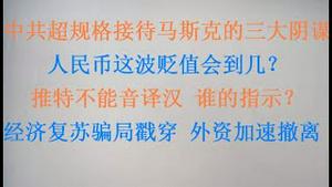 中共超规格接待马斯克的三大阴谋！人民币这波极限贬值会到几？经济复苏骗局戳穿，外资加速撤离！推特不能音译汉，谁的指示？(20230601第1050期)