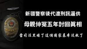 新疆警察后代遭刑讯逼供，母亲伸冤五年讨回眞相。当司法黑暗了这个国家基本没救了。2024.01.16NO2150