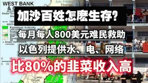 加沙百姓怎么生存？每月每人800美元难民救助，以色列提供水、电、网络。比80%的韭菜收入高。2023.10.19NO2031