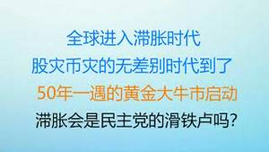 财经冷眼：全球滞胀愈演愈烈， 股灾币灾的无差别时代到了！50年一遇的黄金大牛市启动！滞胀会是民主党的滑铁卢吗？（20220613第810期）