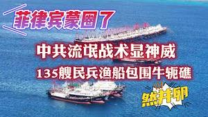 菲律宾蒙圈了！中共流氓战术显神威，135艘民兵渔船包围牛扼礁。2023.12.04NO2094